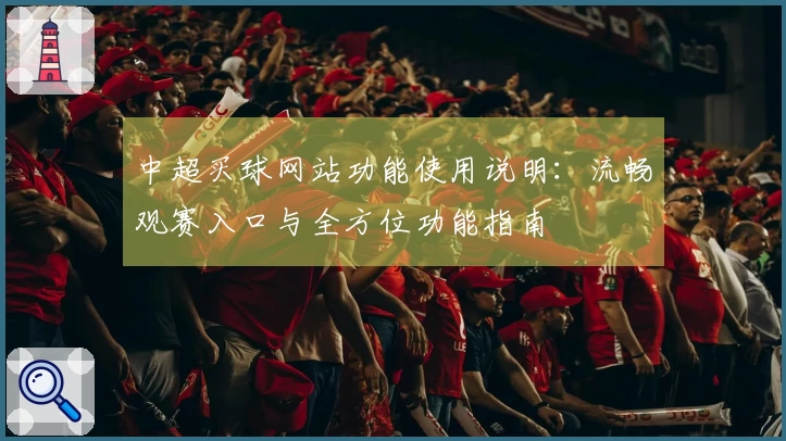 中超买球网站功能使用说明：流畅观赛入口与全方位功能指南