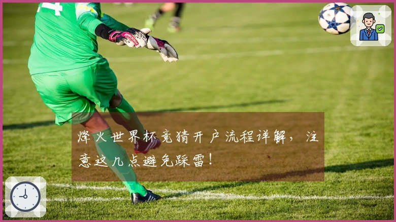 烽火世界杯竞猜开户流程详解，注意这几点避免踩雷！