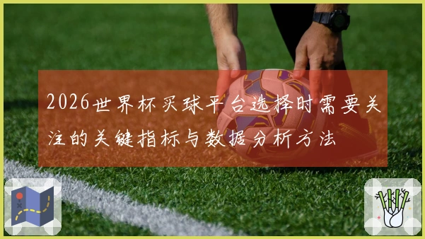 2026世界杯买球平台选择时需要关注的关键指标与数据分析方法
