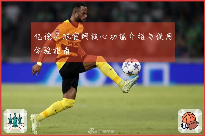 亿德买球官网核心功能介绍与使用体验指南