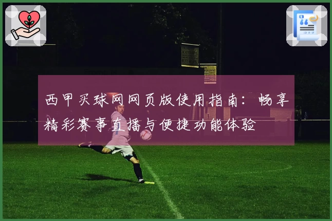 西甲买球网网页版使用指南：畅享精彩赛事直播与便捷功能体验